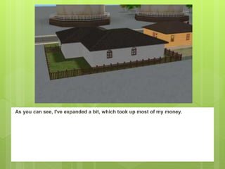 As you can see, I've expanded a bit, which took up most of my money.
 