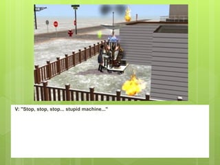 V: "Stop, stop, stop... stupid machine..."
 