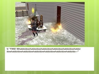 V: "FIRE! Whatdoidowhatdoidowhatdoidowhatdoidowhatdoidowhatdoi
dowhatdoidowhatdoidowhatdoidowhatdoidowhatdoidowhatdoido—"
 