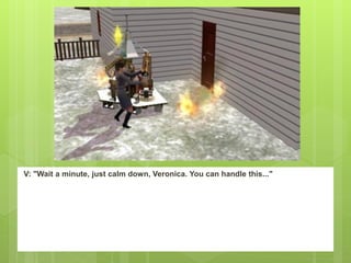 V: "Wait a minute, just calm down, Veronica. You can handle this..."
 