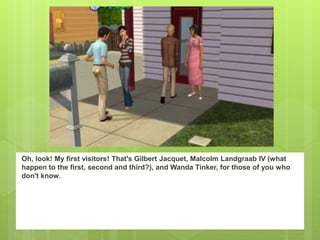 Oh, look! My first visitors! That's Gilbert Jacquet, Malcolm Landgraab IV (what
happen to the first, second and third?), and Wanda Tinker, for those of you who
don't know.
 