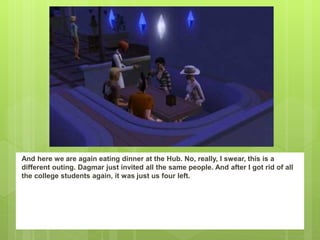 And here we are again eating dinner at the Hub. No, really, I swear, this is a
different outing. Dagmar just invited all the same people. And after I got rid of all
the college students again, it was just us four left.
 