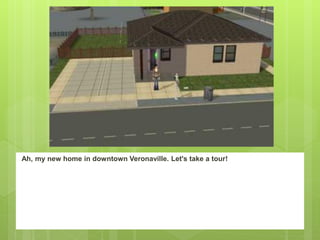 Ah, my new home in downtown Veronaville. Let's take a tour!
 