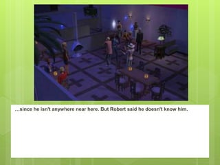 …since he isn't anywhere near here. But Robert said he doesn't know him.
 