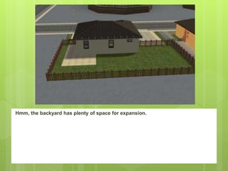 Hmm, the backyard has plenty of space for expansion.
 