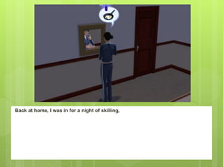 Back at home, I was in for a night of skilling,
 