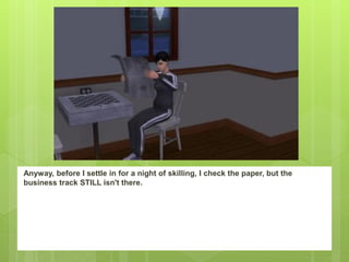 Anyway, before I settle in for a night of skilling, I check the paper, but the
business track STILL isn't there.
 