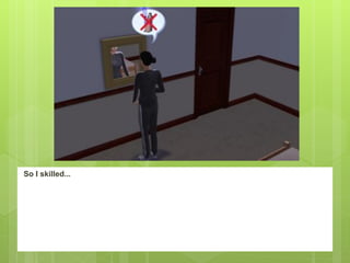 So I skilled...
 