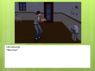 Like dancing!
"Woo hoo!"
 