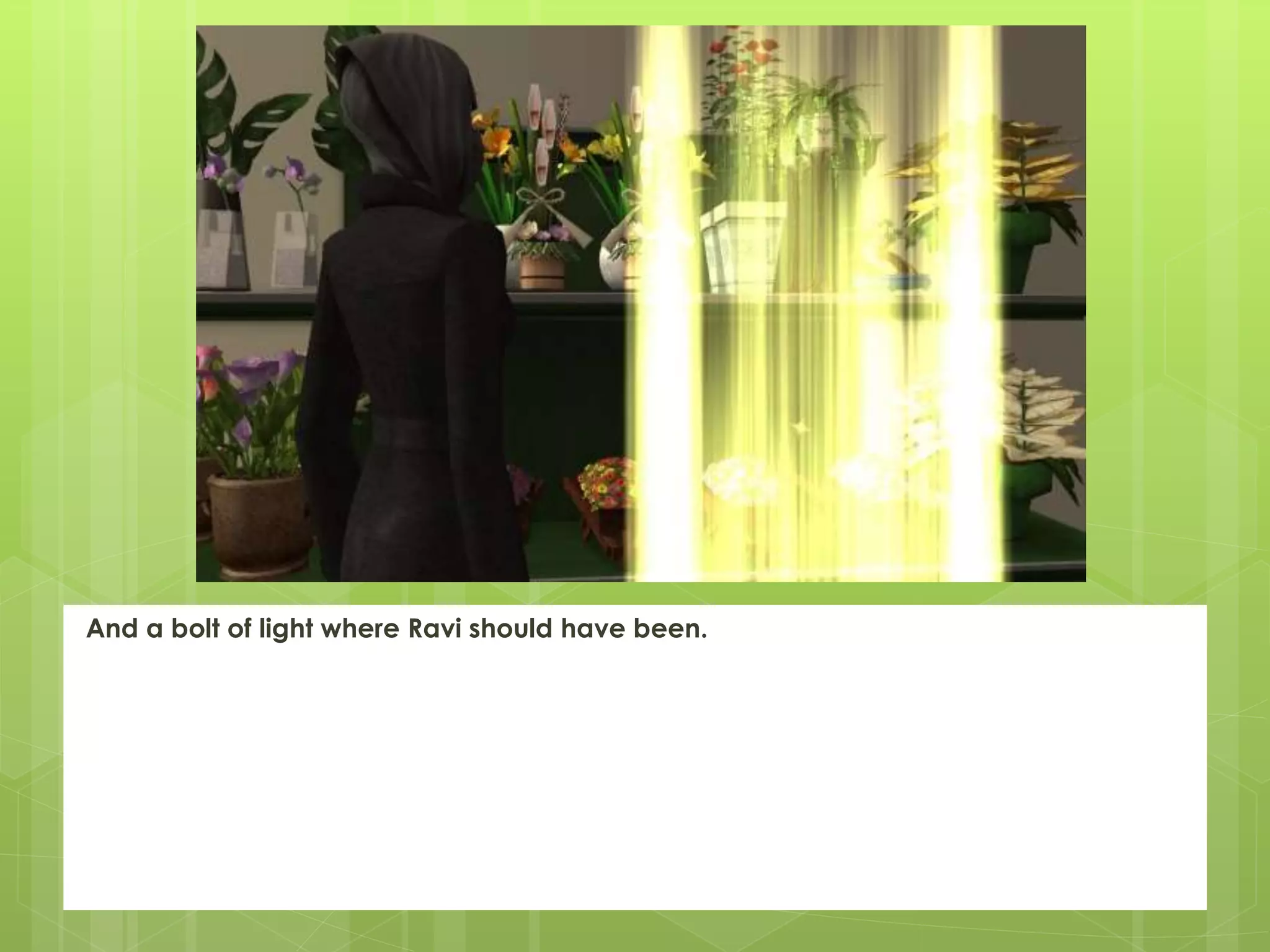 And a bolt of light where Ravi should have been.
 