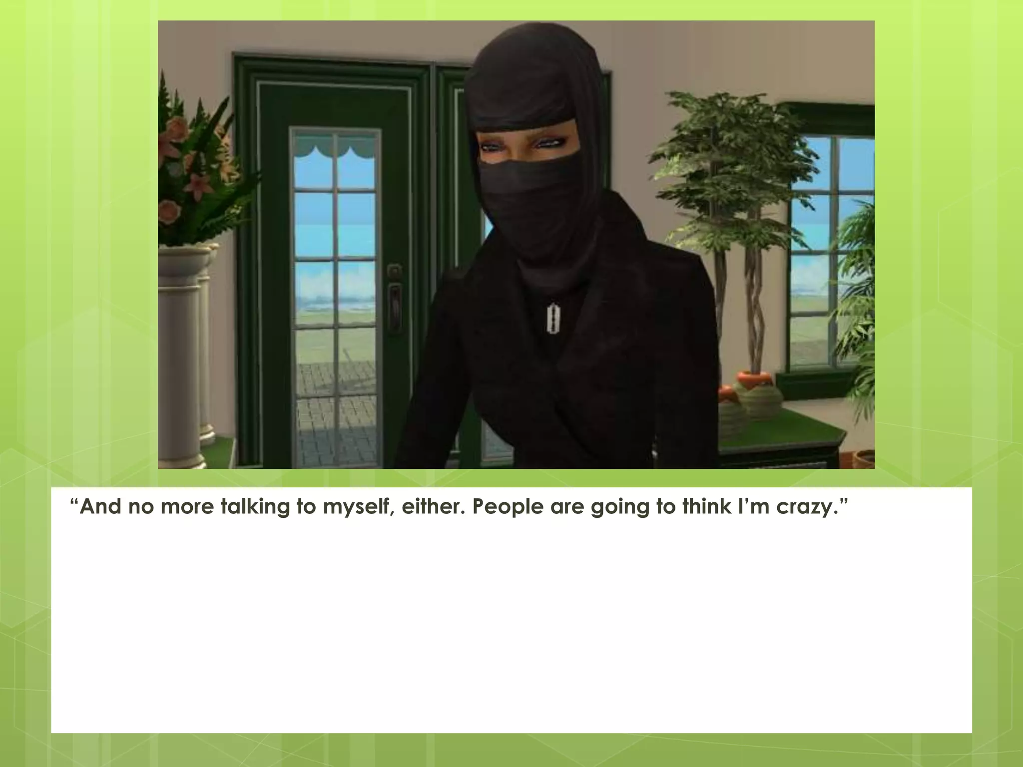 “And no more talking to myself, either. People are going to think I’m crazy.”
 