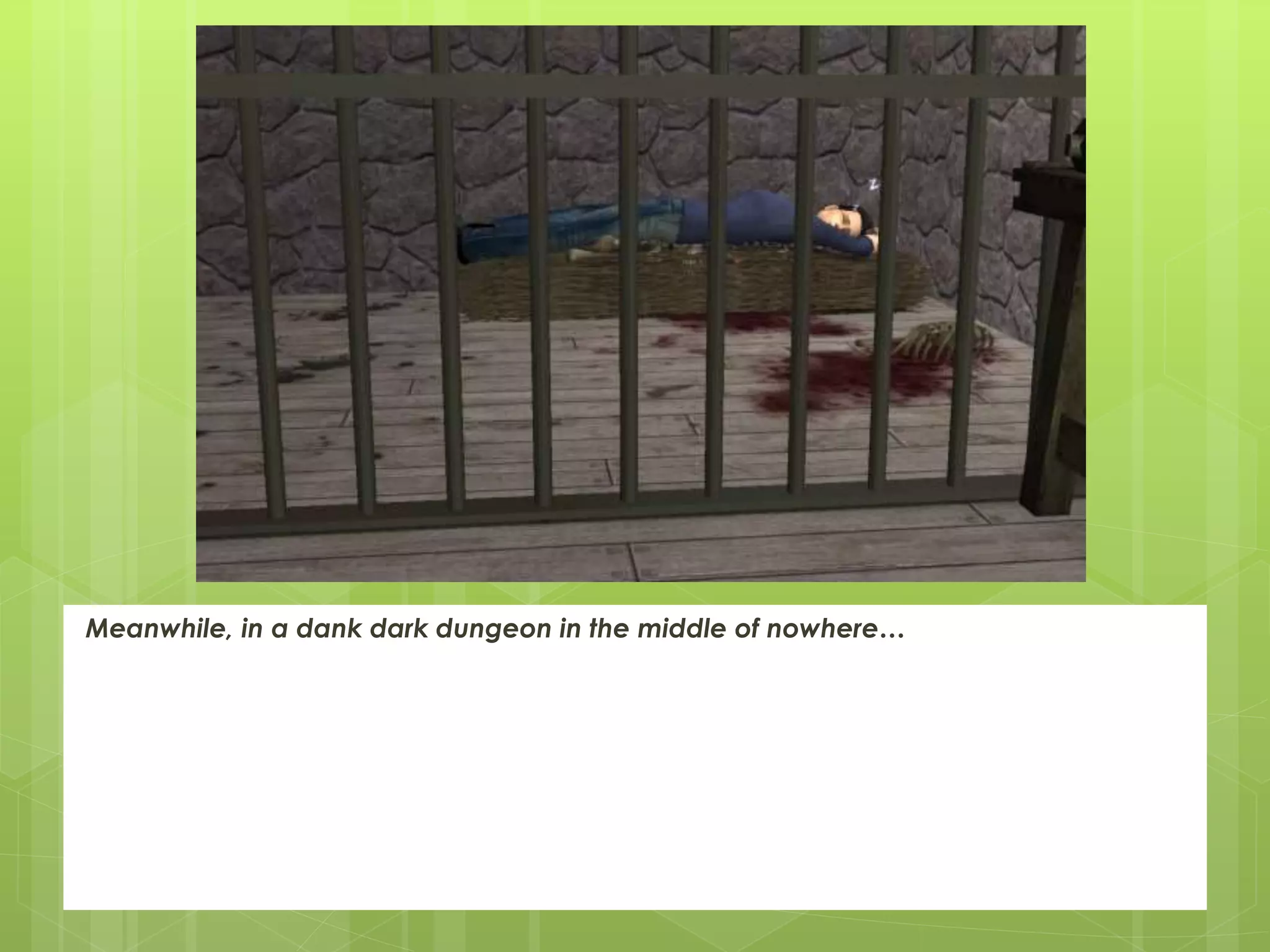 Meanwhile, in a dank dark dungeon in the middle of nowhere…
 