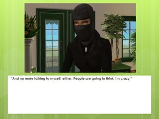 “And no more talking to myself, either. People are going to think I’m crazy.”
 