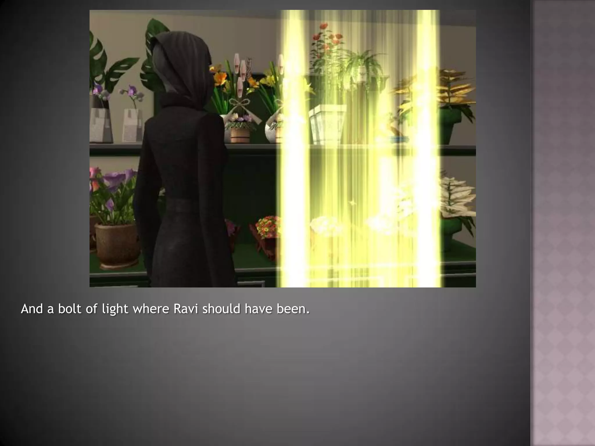 And a bolt of light where Ravi should have been.