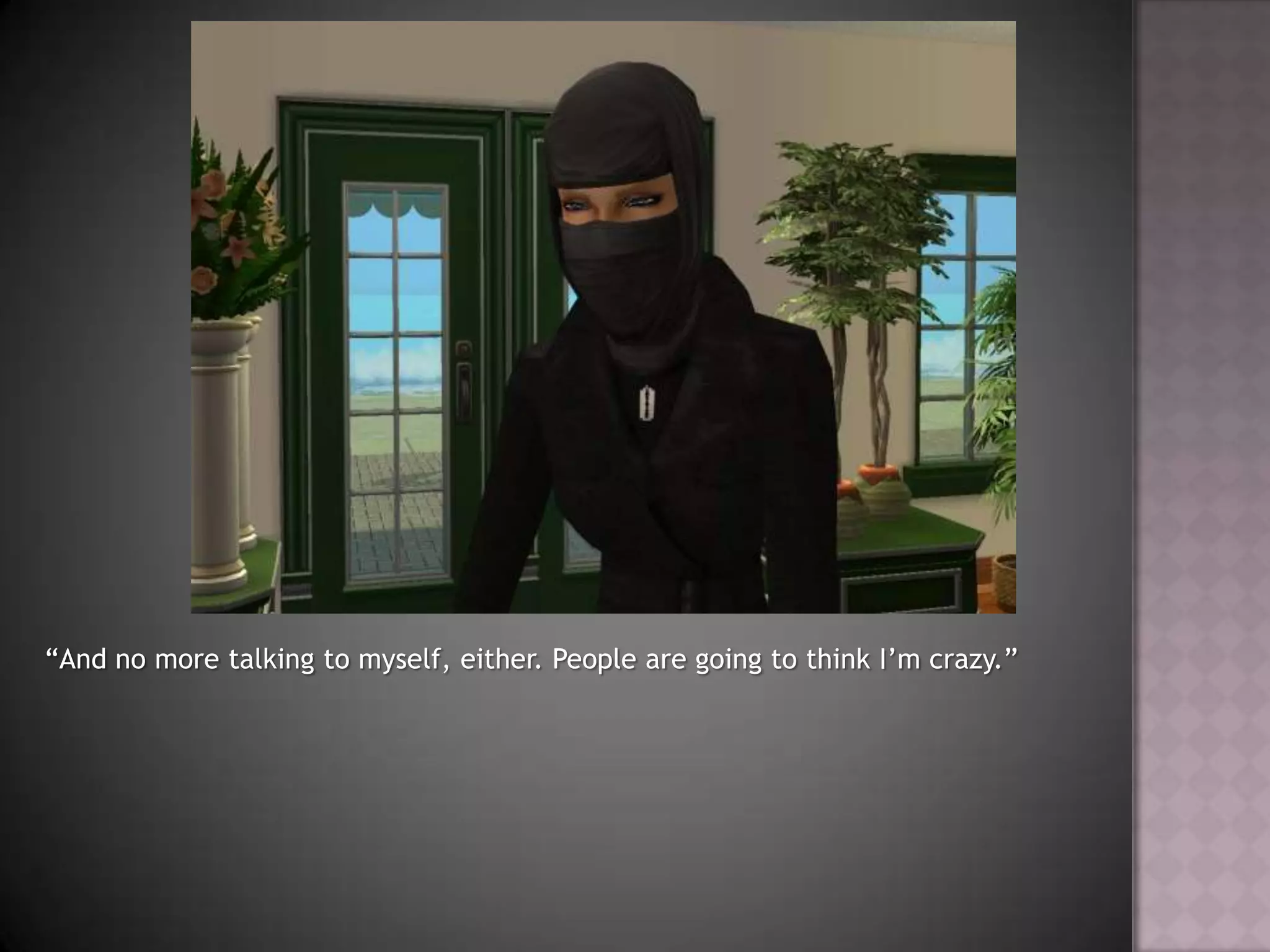 “And no more talking to myself, either. People are going to think I’m crazy.”