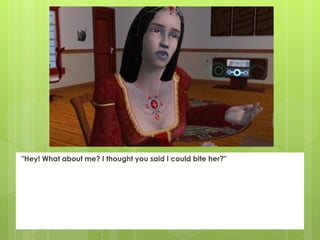 "Hey! What about me? I thought you said I could bite her?"
 