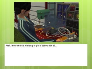 Well, it didn't take me long to get a sentry bot, so...
 