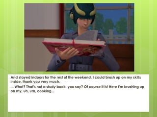 And stayed indoors for the rest of the weekend. I could brush up on my skills
inside, thank you very much.
... What? That's not a study book, you say? Of course it is! Here I'm brushing up
on my, uh, um, cooking...
 