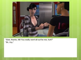 "Gee, thanks, KB! You really went all out for me, huh?"
"Eh, I try."
 