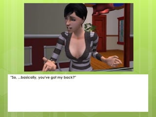 "So, ...basically, you've got my back?"
 