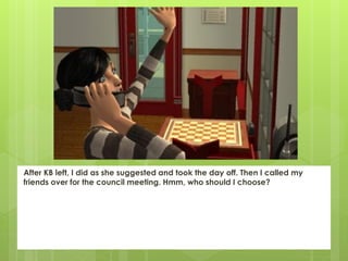 After KB left, I did as she suggested and took the day off. Then I called my
friends over for the council meeting. Hmm, who should I choose?
 
