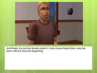 And finally, my last two friends made it. I had chosen Robert here, who has
been with me since the beginning,
 