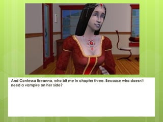 And Contessa Breanna, who bit me in chapter three. Because who doesn't
need a vampire on her side?
 