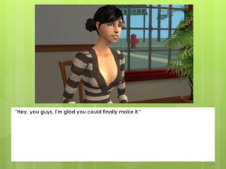 "Hey, you guys, I'm glad you could finally make it."
 