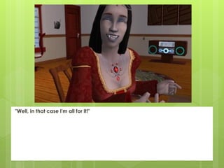 "Well, in that case I'm all for it!"
 