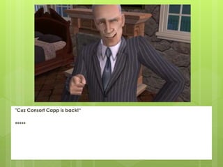 "Cuz Consort Capp is back!“
*****
 