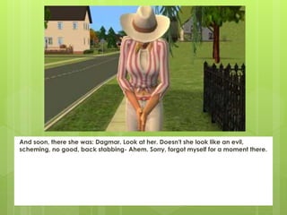 And soon, there she was: Dagmar. Look at her. Doesn't she look like an evil,
scheming, no good, back stabbing- Ahem. Sorry, forgot myself for a moment there.
 