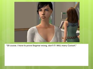 "Of course. I have to prove Dagmar wrong, don't I? I WILL marry Consort."
 