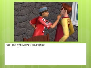 "See? Like, my boyfriend's, like, a fighter."
 