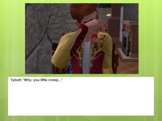 Tybalt: "Why, you little creep..."
 