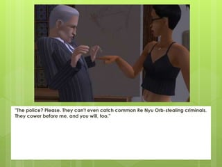 "The police? Please. They can't even catch common Re Nyu Orb-stealing criminals.
They cower before me, and you will, too."
 