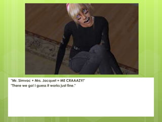 "Mr. Simvac + Mrs. Jacquet = ME CRAAAZY!"
"There we go! I guess it works just fine."
 