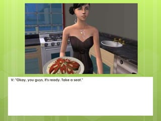 V: "Okay, you guys, it's ready. Take a seat."
 