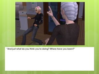 "And just what do you think you're doing? Where have you been?"
 