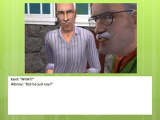 Kent: "WHAT?"
Albany: "Did he just say?"
 