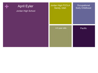 April Eyler Occupational Early Childhood  Jordan High FCCLA Sandy, Utah Jordan High School 4-5 year olds Pacific 