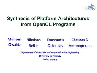 Synthesis of Platform Architectures
from OpenCL Programs
Muhsen
Owaida
Konstantis
Daloukas
Nikolaos
Bellas
Christos D.
Antonopoulos
Department of Computer and Communication Engineering
University of Thessaly
Volos, Greece
 