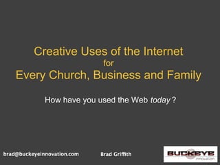 Creative Uses of the Internet
                   for
Every Church, Business and Family

     How have you used the Web today ?
 