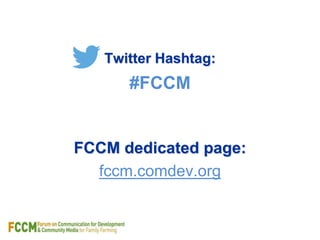 Twitter Hashtag: 
#FCCM 
FCCM dedicated page: 
fccm.comdev.org 
