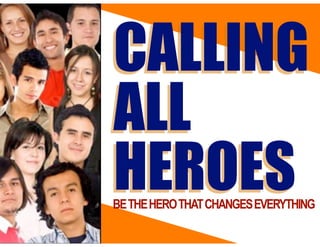 CALLING
ALL
HEROESBETHEHEROTHATCHANGESEVERYTHING
 
