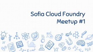 Sofia Cloud Foundry
Meetup #1
 