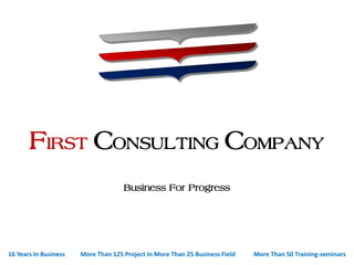 FIRST CONSULTING COMPANY
Business For Progress

16 Years In Business

More Than 125 Project In More Than 25 Business Field

More Than 50 Training-seminars

 