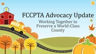 FCCPTA Advocacy Update
Working Together to
Preserve a World-Class
County
 