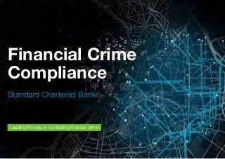 Financial Crime Compliance 1
Financial Crime
Compliance
Standard Chartered Bank
Leading the way in combating financial crime.
 