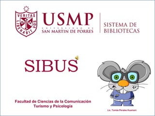 SIBUS
Facultad de Ciencias de la Comunicación
Turismo y Psicología
Lic. Tomás Perales Huamani
 