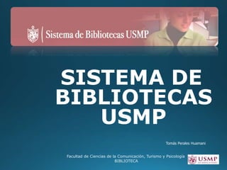 SISTEMA DE
BIBLIOTECAS
USMP
Facultad de Ciencias de la Comunicación, Turismo y Psicología
BIBLIOTECA
Tomás Perales Huamani
 